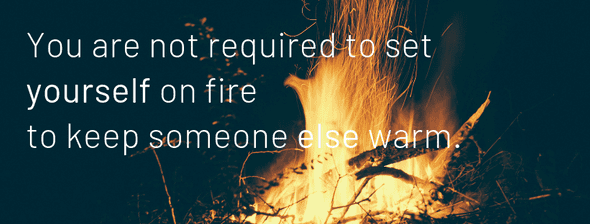 Do not set yourself on fire to keep others warm
